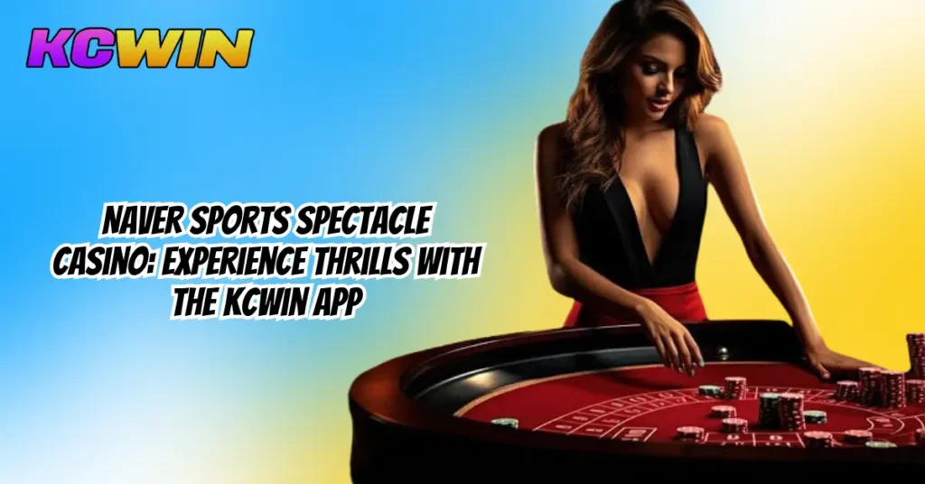 Naver Sports Spectacle Casino_ Experience Thrills with the KCWin App