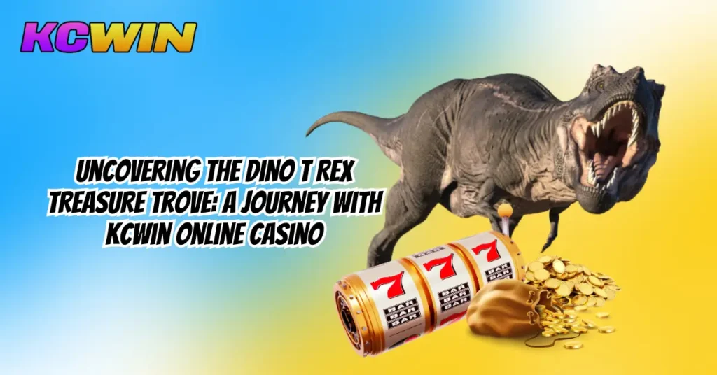 Uncovering the Dino T Rex Treasure Trove_ A Journey with KCWin Online Casino