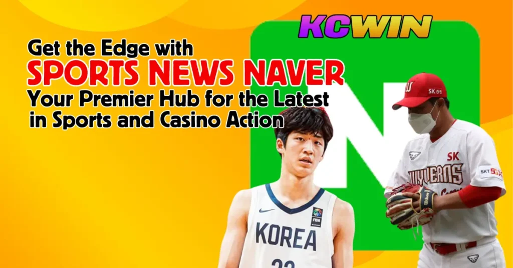 Get the Edge with Sports News Naver_ Your Premier Hub for the Latest in Sports and Casino Action-1
