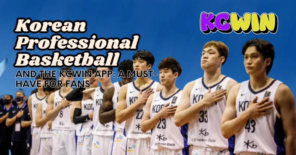 korean-professional-basketball-and-the-kcwin-app-a-must-have-for-fans